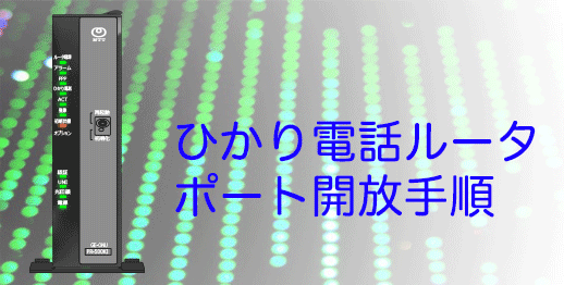 ひかり電話ルータPR-500KIのポート開放設定の手順です